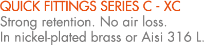 QUICK FITTINGS SERIES C XC Strong retention. No air loss. In nickel plated brass or Aisi 316 L.
